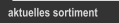 aktuelles sortiment